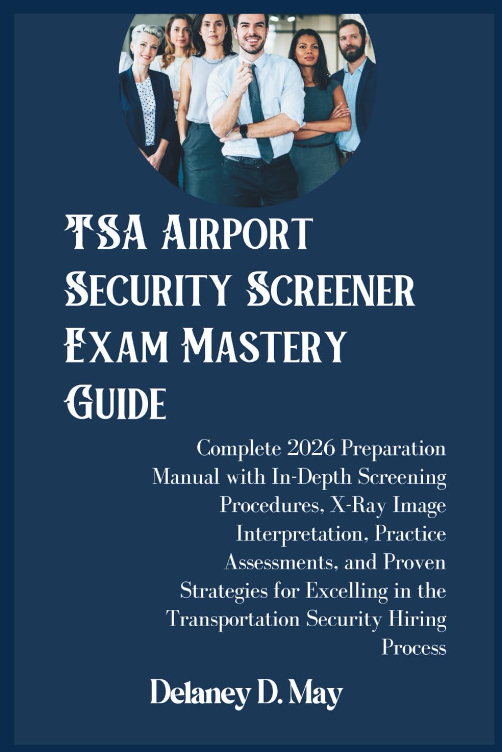 TSA Airport Security Screener Exam Mastery Guide: Complete 2026 Preparation Manual with In-Depth Screening Procedures, X-Ray Image Interpretation, ... in the Transportation Security Hiring Process