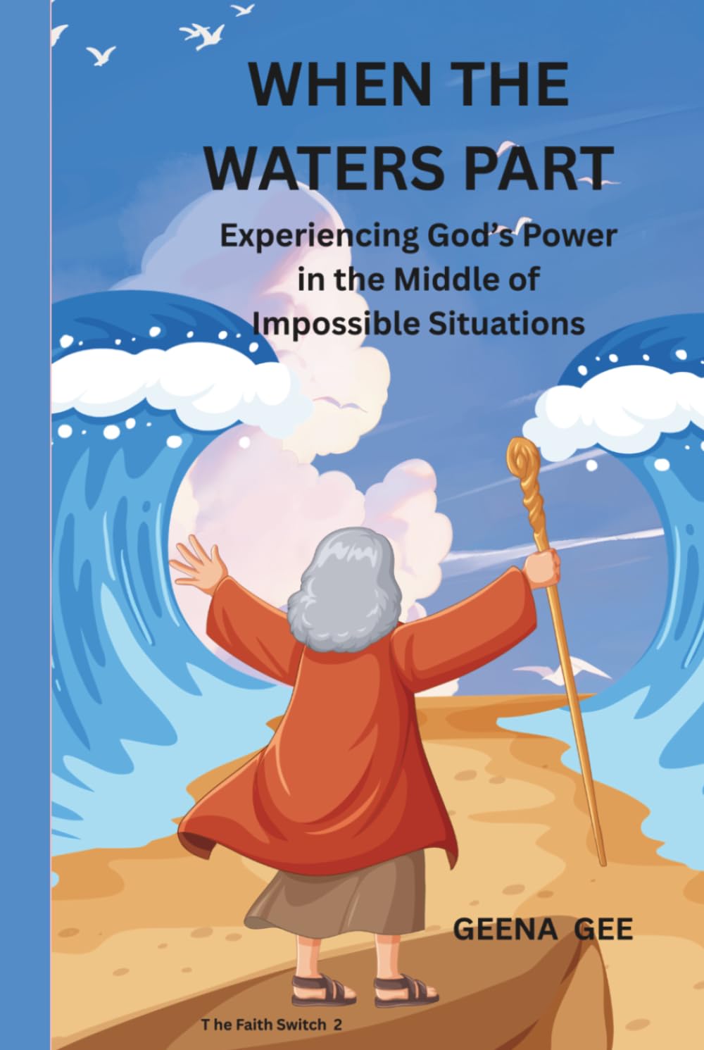 When the Waters Part: Experiencing God’s Power in the Middle of Impossible Situations (THE FAITH SWITCH SERIES : Turning Impossible Moments Into Pathways of Power)