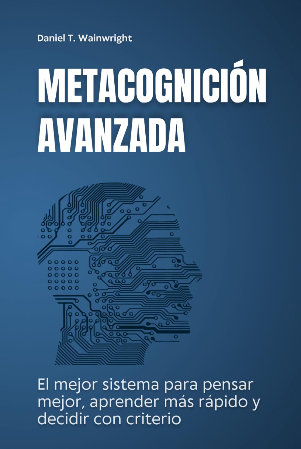 Metacognición avanzada: El mejor sistema para pensar mejor, aprender más rápido y decidir con criterio