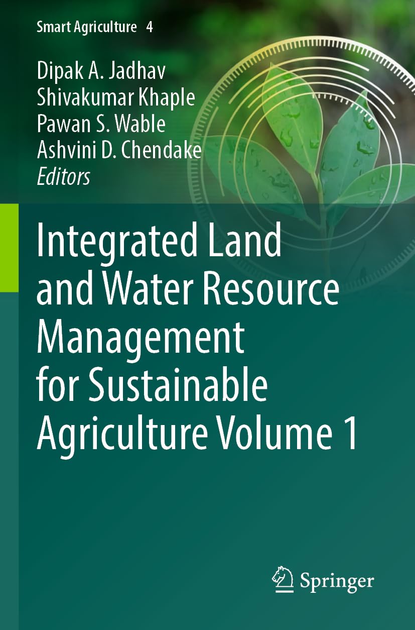 Integrated Land and Water Resource Management for Sustainable Agriculture Volume 1 (Smart Agriculture, 4)