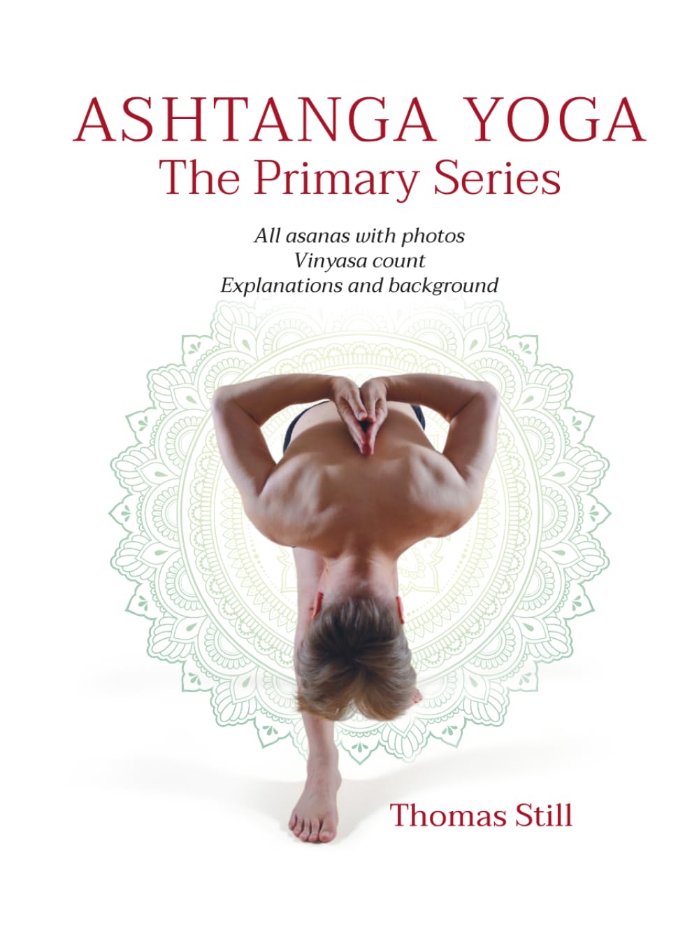 Ashtanga Yoga The Primary Series: All asanas with photos, Vinyasa count, Explanations and background