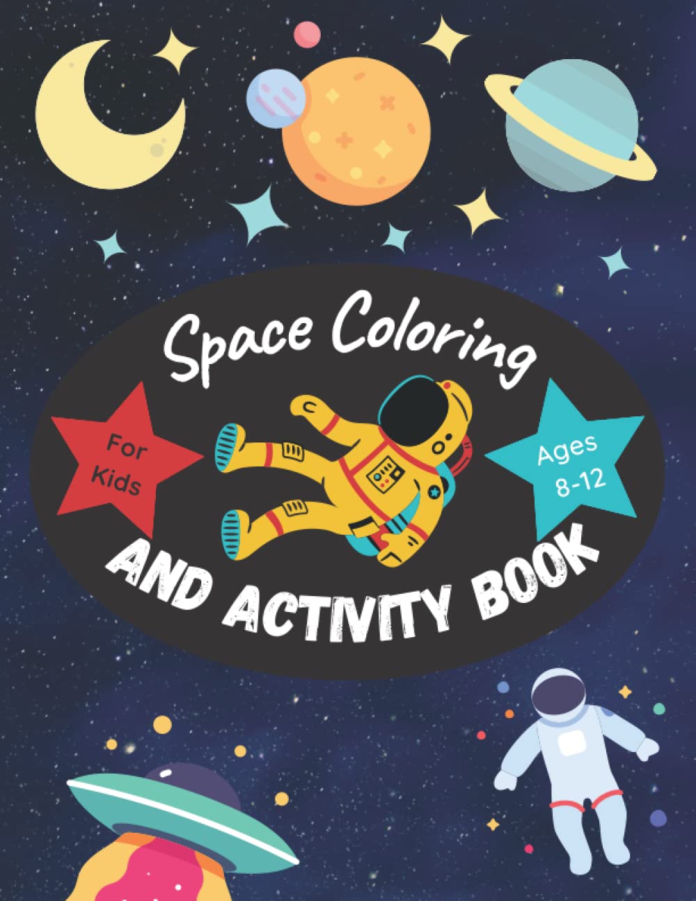 Space Coloring and Activity Book for Kids Ages 8-12: Cosmos Adventure Pages of Fun Facts, Coloring, and More! Fantastic space with Planets, ... Rockets Learning Great Gift for Boys & Girls