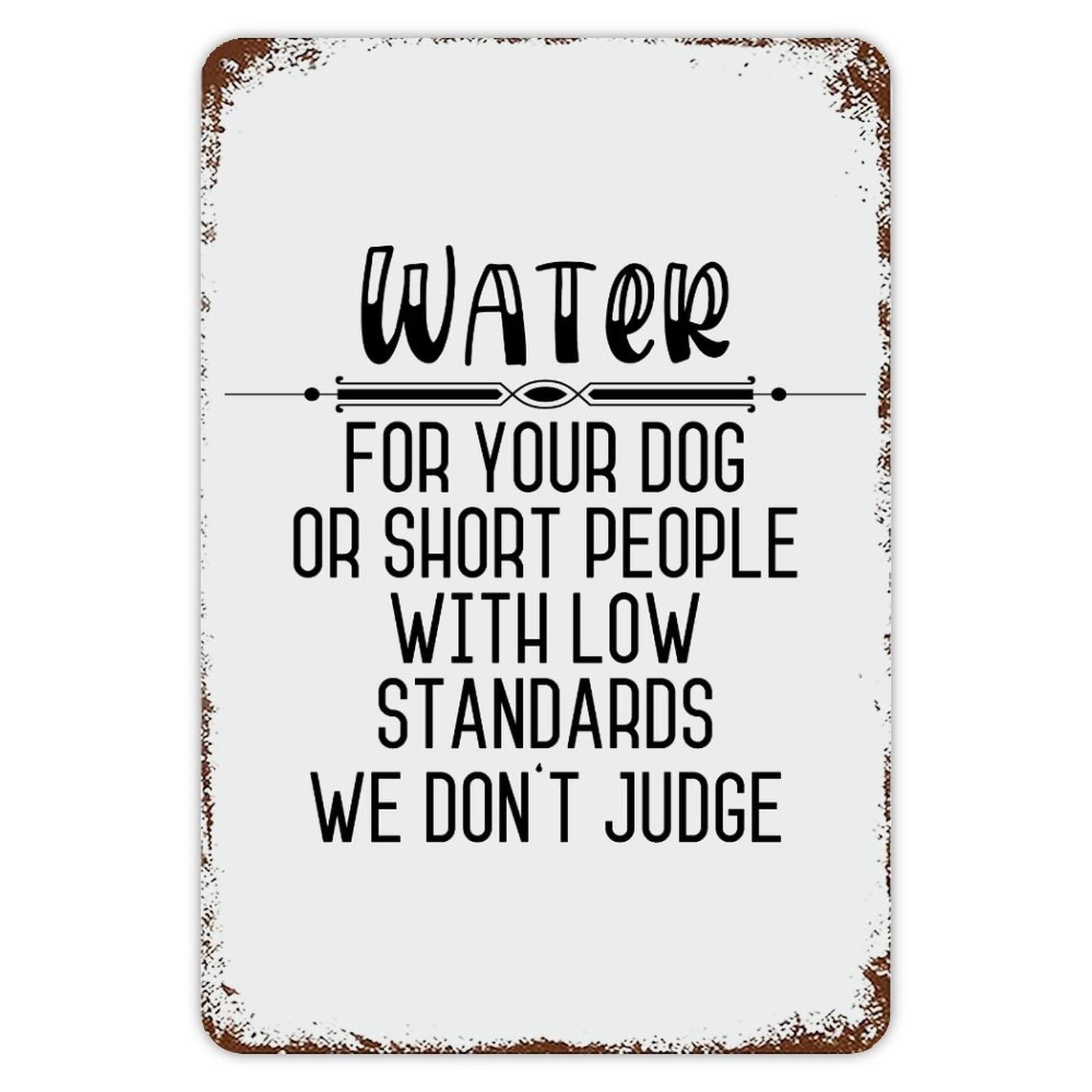 ENEDNATE Vintage Aluminum Tin Metal Sign with Saying 8x12 Water for Your Dog Or Short People with Low Standards We Don't Judge Retro Metal Signs for Indoor Outdoor Garden Yard Cafe Pub Home Decor