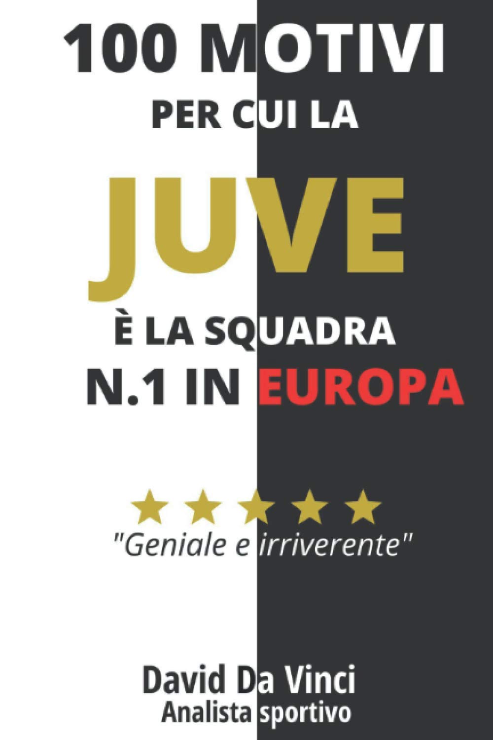 100 motivi per cui la JUVE è la squadra N.1 in Europa: Un libro leggendario per tifosi bianconeri DOC