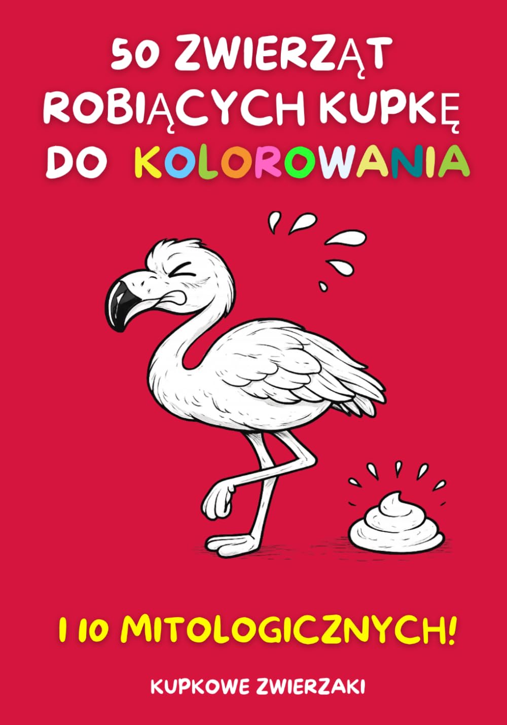 50 Zwierząt Robiących Kupkę do Kolorowania. I 10 Mitologicznych!: Wyjątkowy prezent dla dzieci. Kreatywność, nauka i zabawa