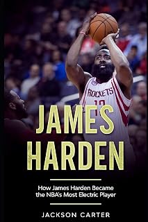 Jackson Carter James Harden: How James Harden Became the Most Electric Player in the NBA (The NBA's Most Explosive Players)