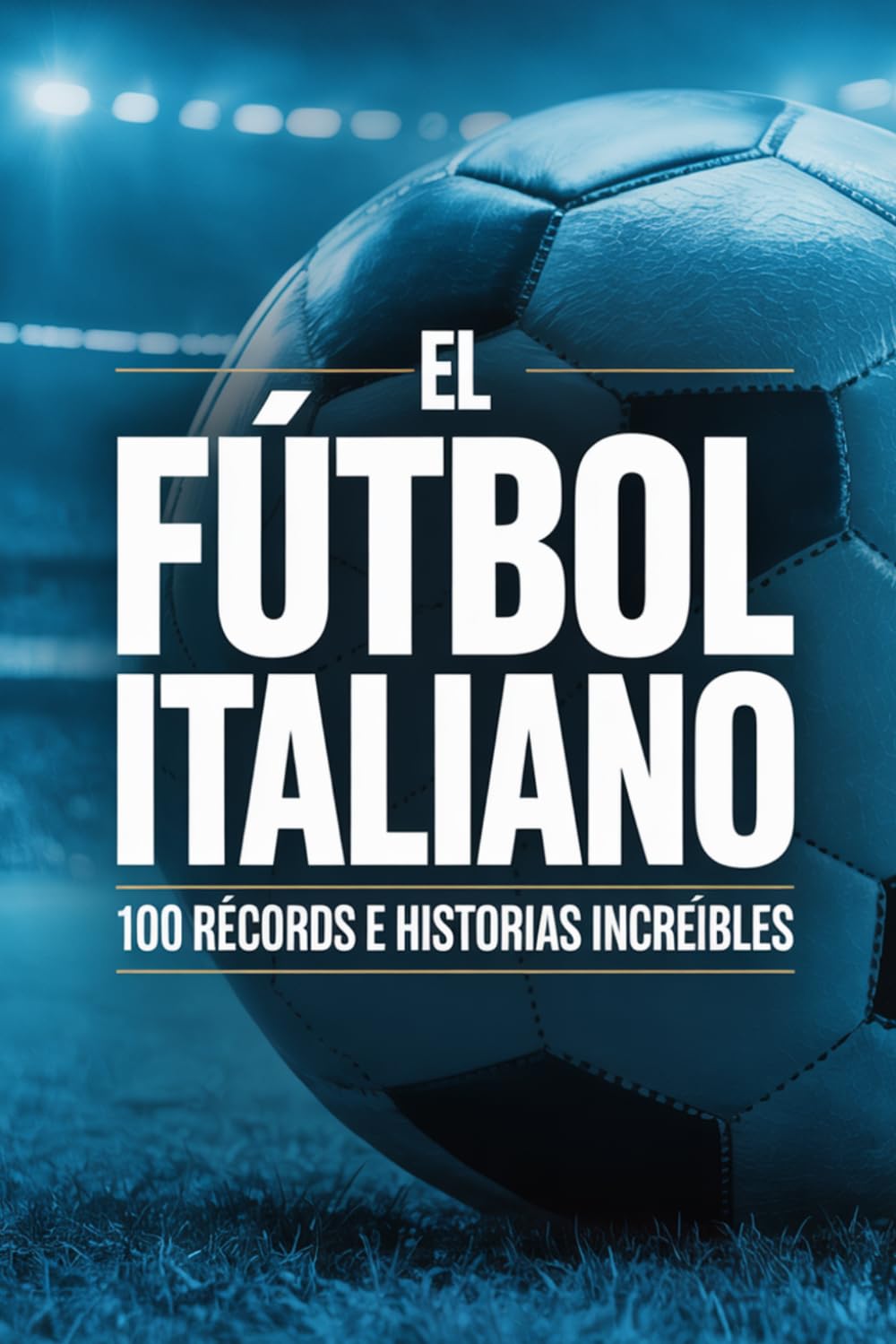 El Fútbol Italiano: 100 Récords e Historias Increíbles (MUNDO FLASH: La Enciclopedia de Datos Increíbles)