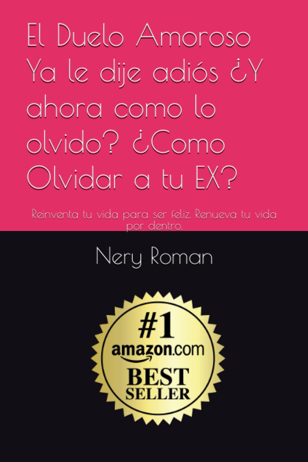 El Duelo Amoroso Ya le dije adiós ¿Y ahora como lo olvido? ¿Como Olvidar a tu EX?: Reinventa tu vida para ser feliz. Renueva tu vida por dentro.
