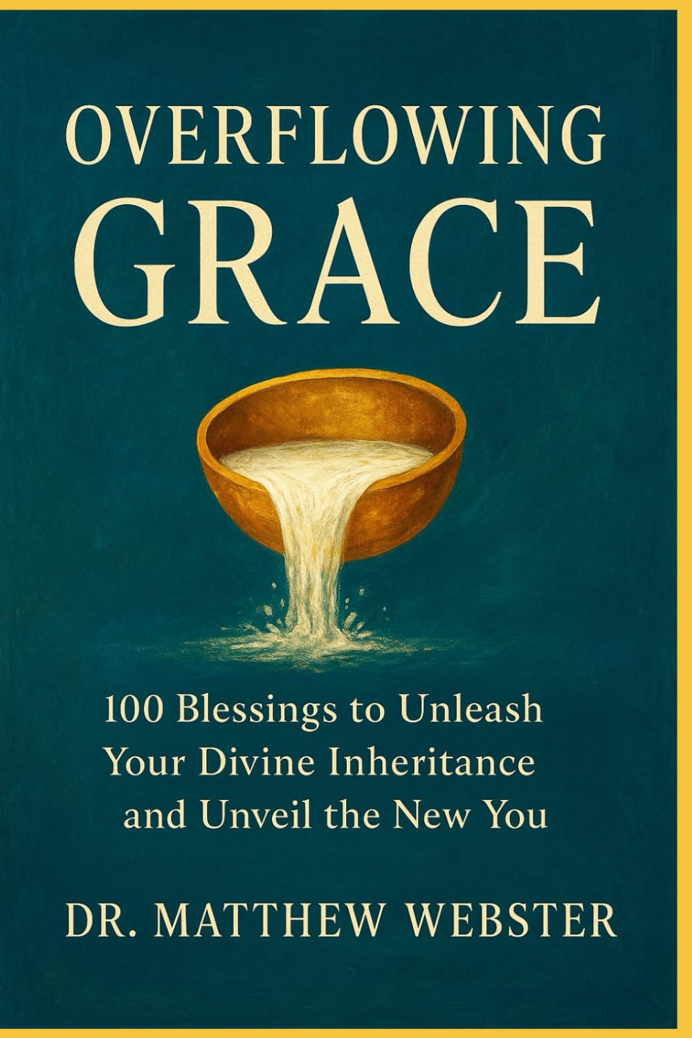 Overflowing Grace:: 100 Blessings to Unleash Your Divine Inheritance and Unveil the New You