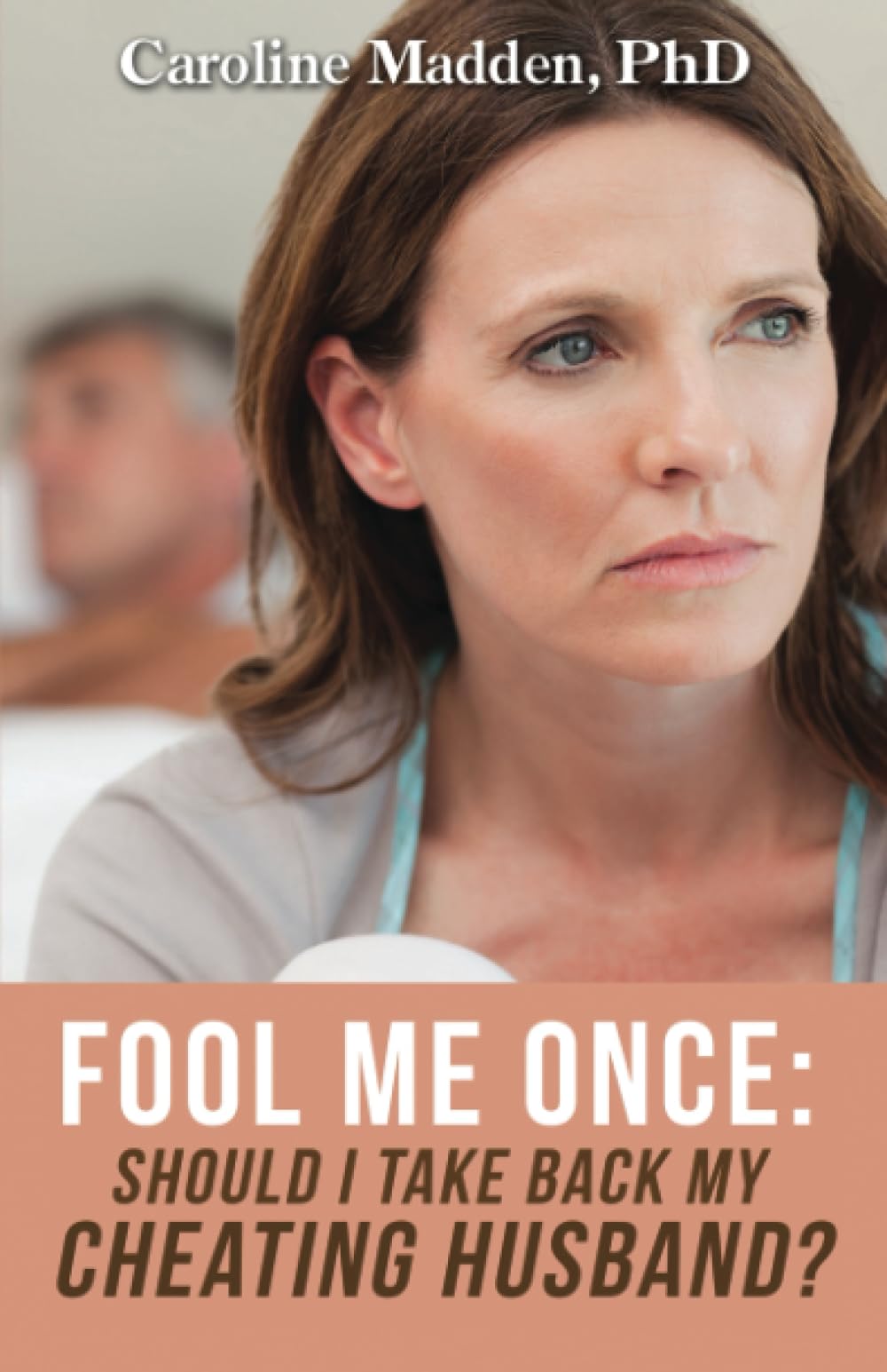 Fool Me Once: Should I Take Back My Cheating Husband?: 2 (Surviving Infidelity, Advice from a Marriage Ther)