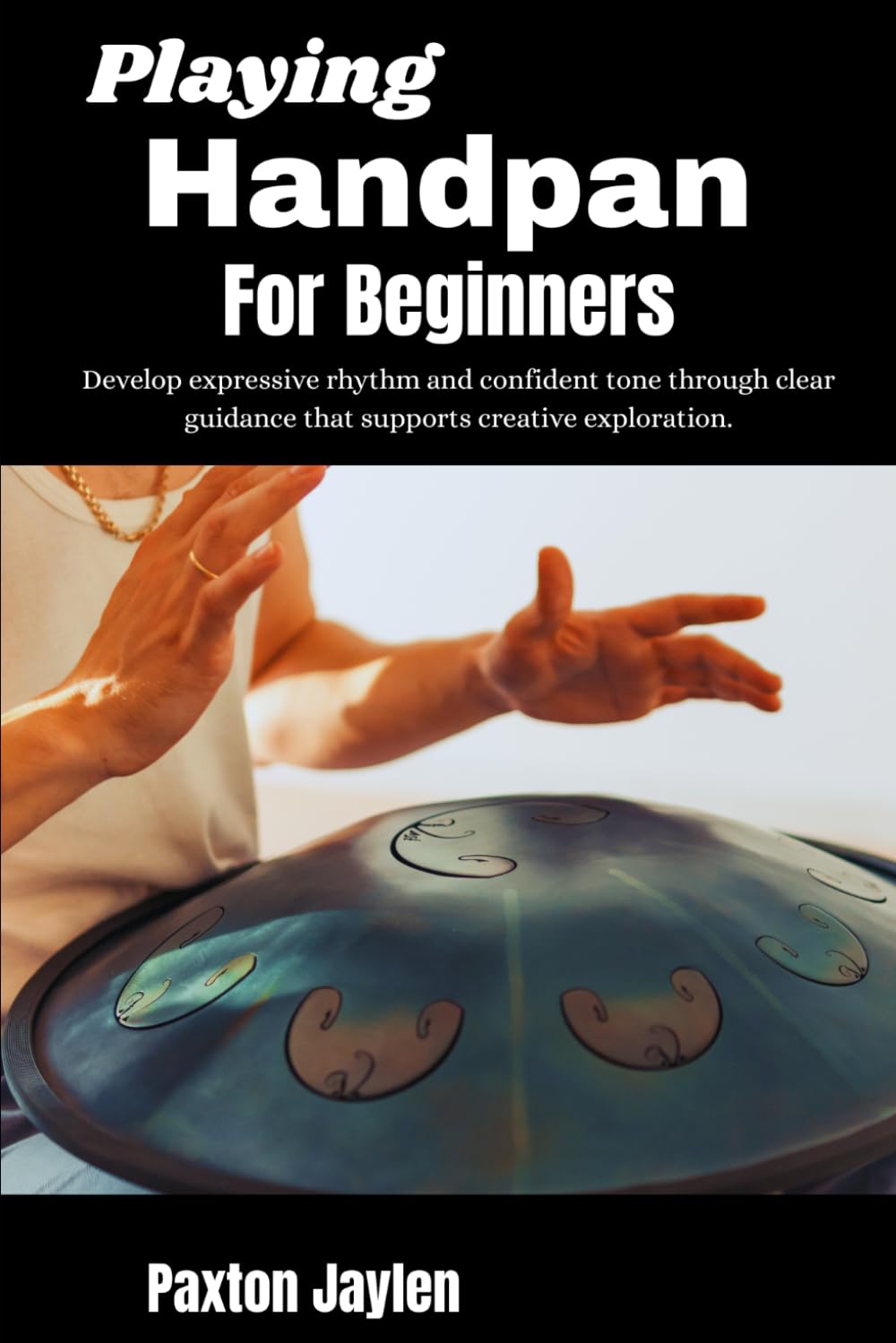 Playing Handpan For Beginners: Develop expressive rhythm and confident tone through clear guidance that supports creative exploration.