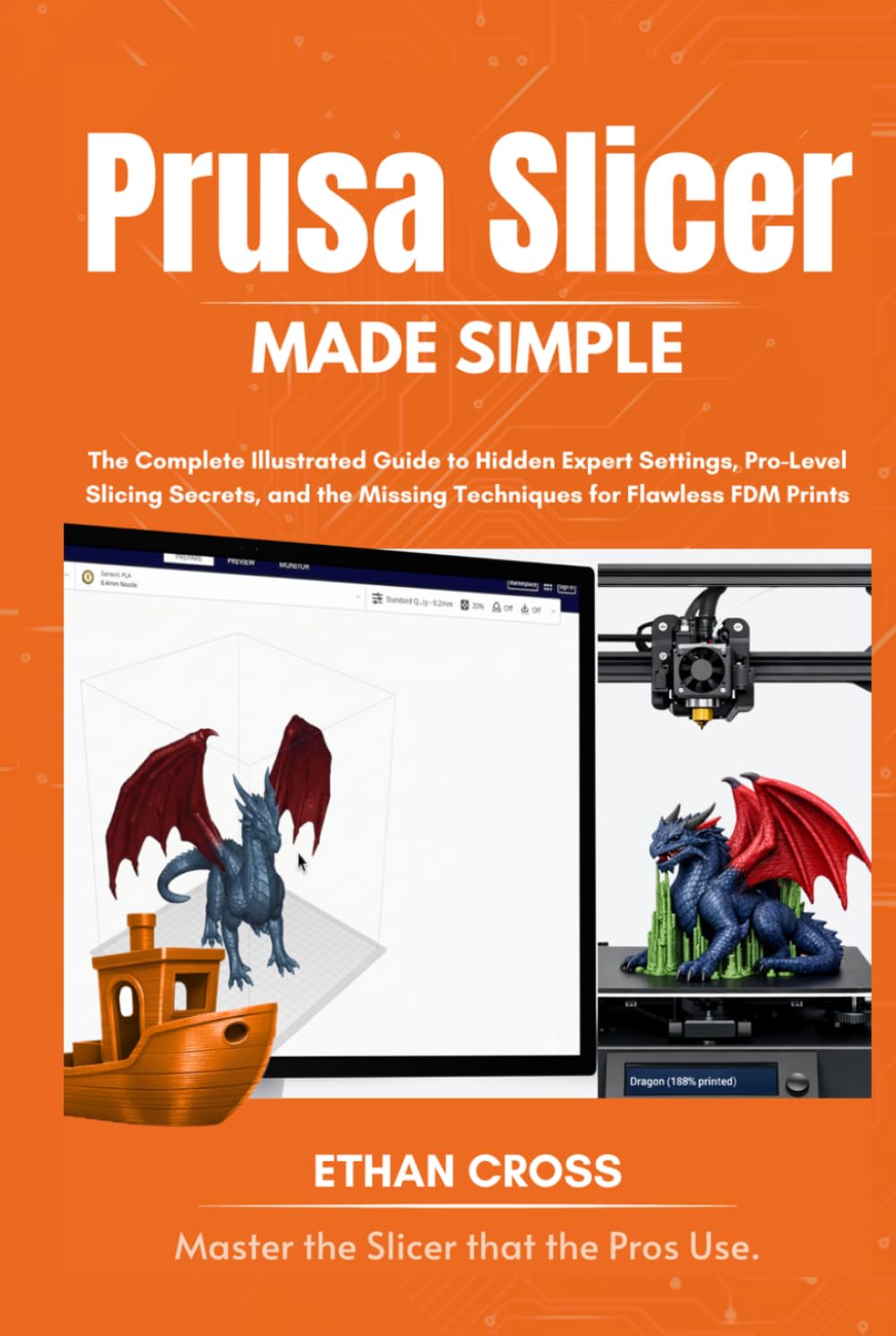 PRUSA SLICER MADE SIMPLE: The Complete Illustrated Guide to Hidden Expert Settings, Pro-Level Slicing Secrets, and the Missing Techniques for Flawless FDM Prints (The Complete Slicer Guide Series)