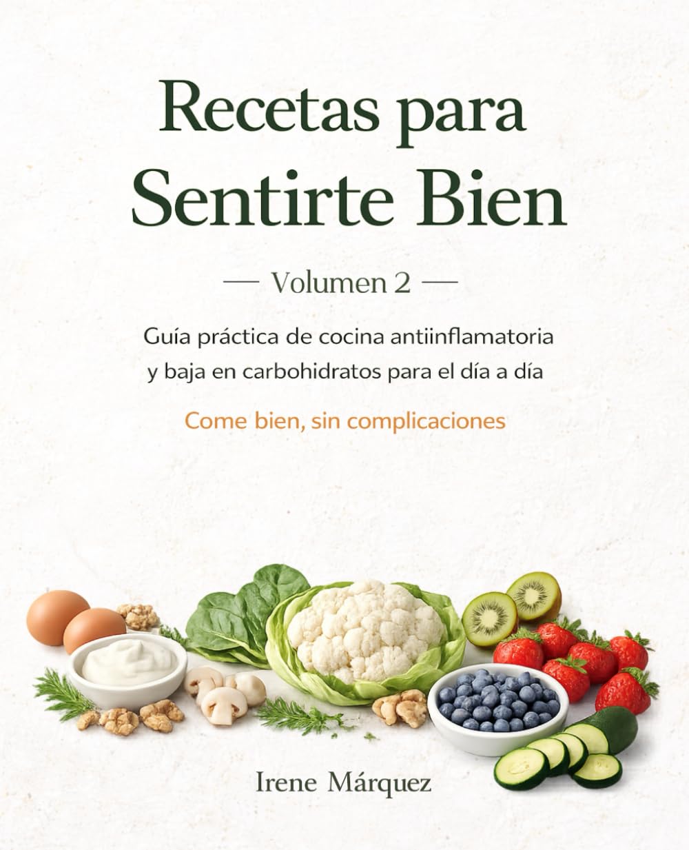 Recetas para Sentirte Bien. Volumen 2: Guía práctica de cocina antiinflamatoria y baja en carbohidratos para el día a día. Come bien, sin complicaciones