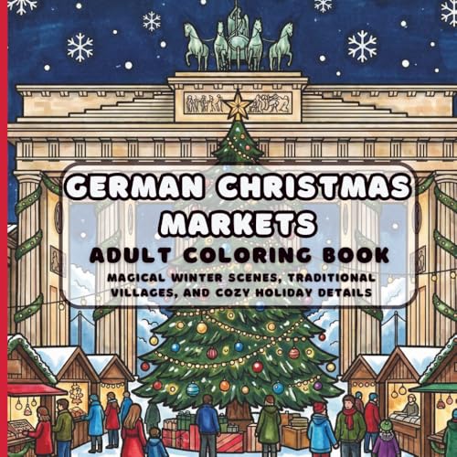German Christmas Markets: Adult Coloring Book: 50 Magical European Winter Scenes, Traditional Villages, and Cozy Holiday Details for Relaxation and Stress Relief