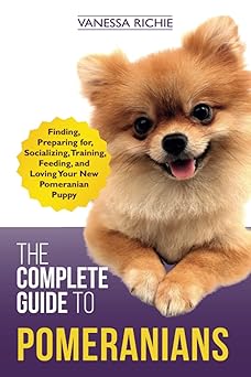 The Complete Guide to Pomeranians: Finding, Preparing for, Socializing, Training, Feeding, and Loving Your  �y�[�p�[�o�b�N  - 2019/9/9