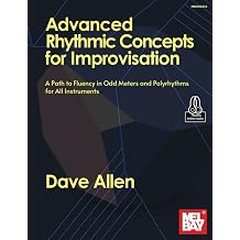 Advanced Rhythmic Concepts for Improvisation A Path to Fluency in Odd Meters and Polyrhythms for all Instruments