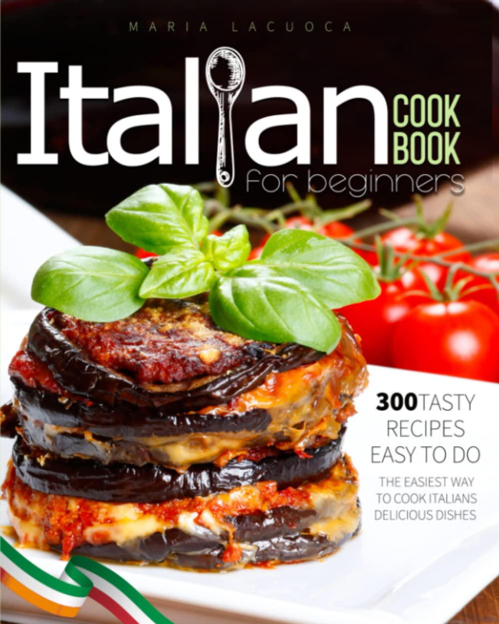 Italian Cookbook 2022 for Beginners: 300 Easy and Tasty Everyday Recipes for You and Your Family