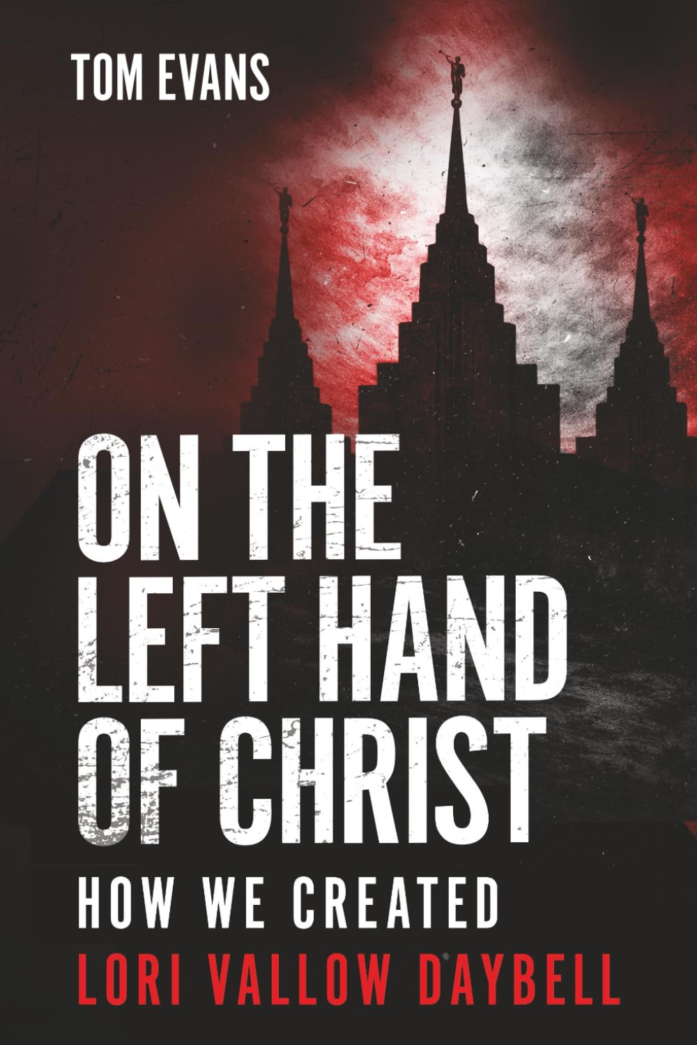On The Left Hand of Christ: How We Created Lori Vallow Daybell: 3 (The Murder Trials of Chad Daybell and Lori Vallow Daybell Series)