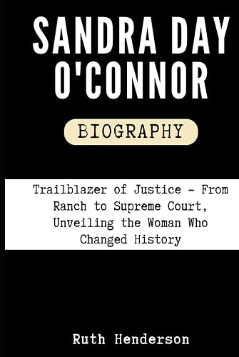 Sandra Day O'Connor Biography: Trailblazer of Justice - From Ranch to Supreme Court, Unveiling the Woman Who Changed History