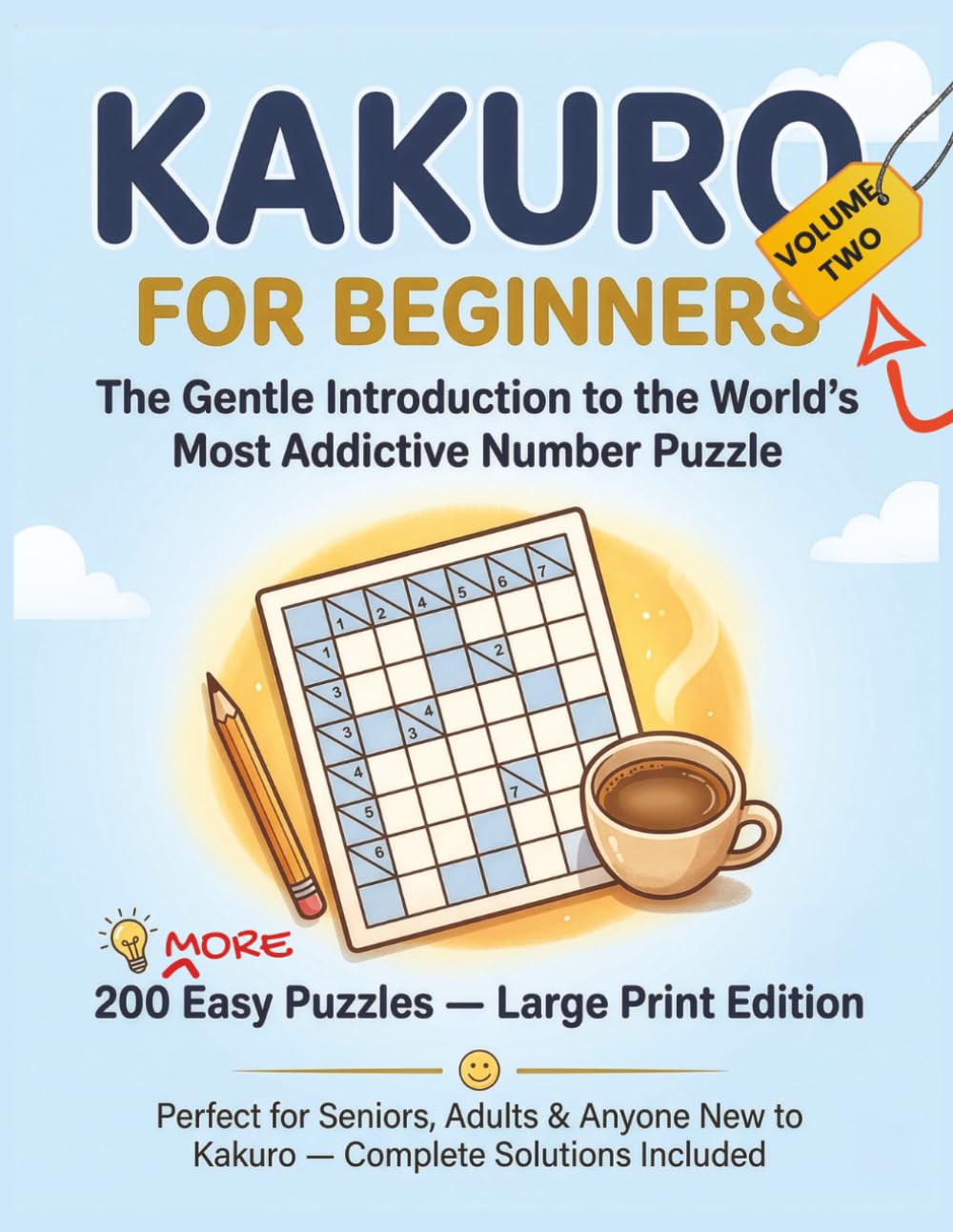 Kakuro for Beginners Volume TWO: The Gentle Introduction to the World's Most Addictive Number Puzzle - 200 MORE Easy Puzzles, Large Print Edition