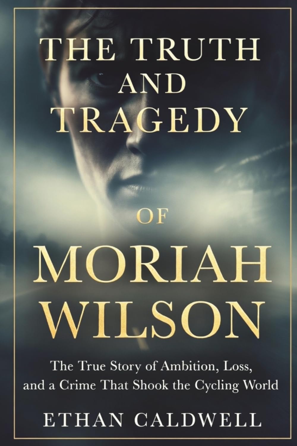 The Truth and Tragedy of Moriah Wilson: The True Story of Ambition, Loss, and a Crime That Shook the Cycling World