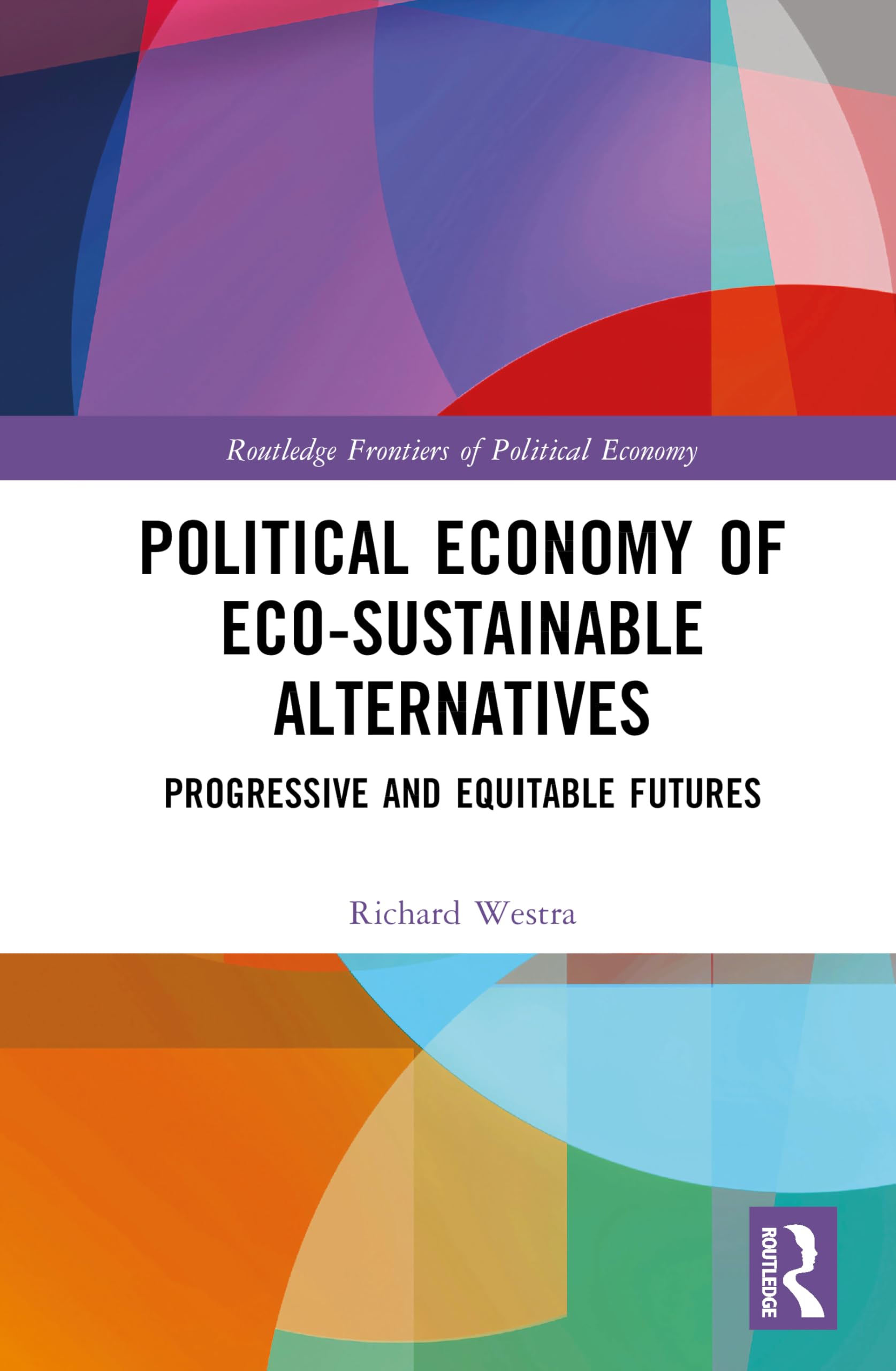 Political Economy of Eco-sustainable Alternatives: Progressive and Equitable Futures (Routledge Frontiers of Political Economy)