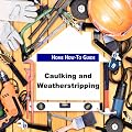 Caulking and Weatherstripping - Home How to Guide
