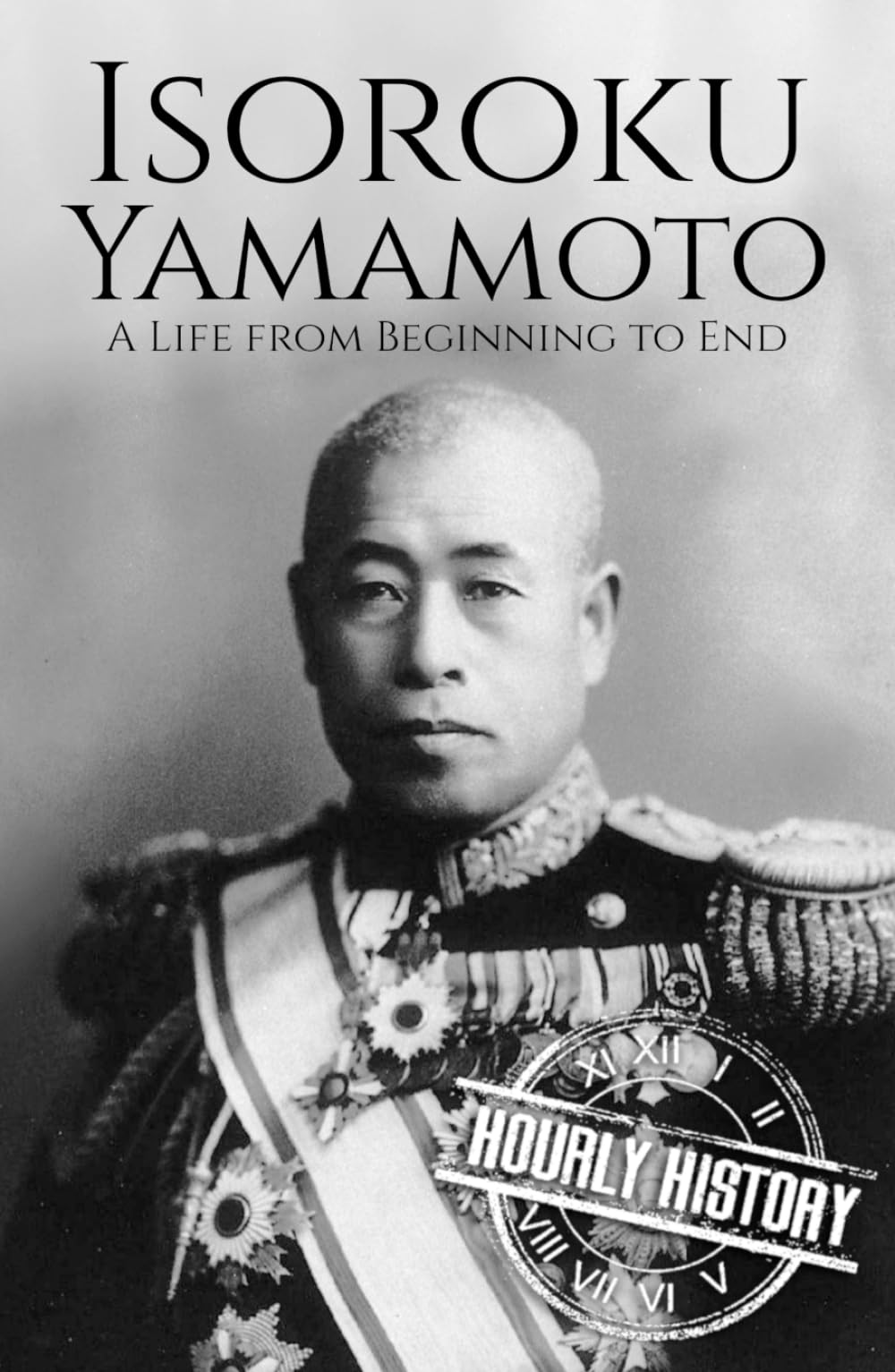 Isoroku Yamamoto: A Life from Beginning to End (World War 2 Biographies)