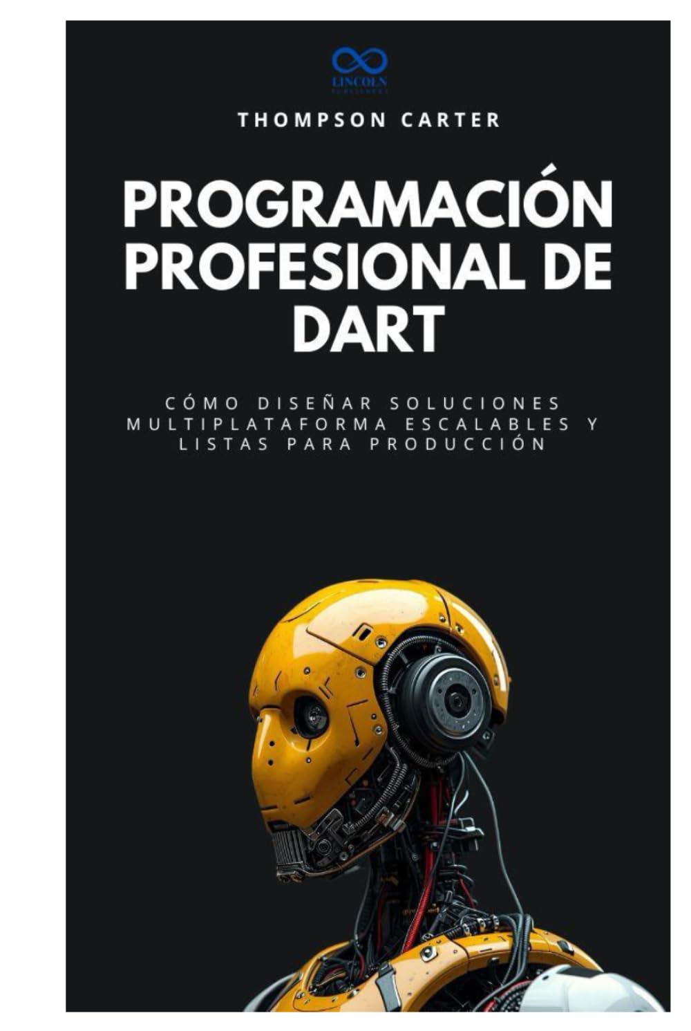 Programación profesional de Dart: Cómo diseñar soluciones multiplataforma escalables y listas para producción (Colección de Lenguajes de Próxima Generación)