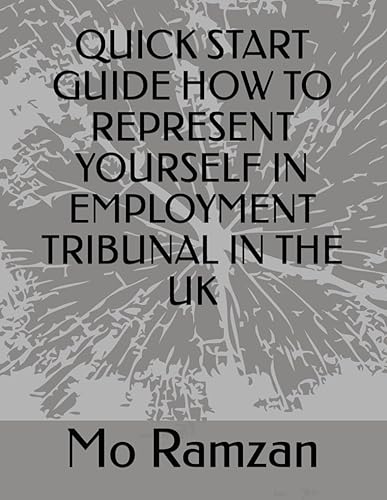 QUICK START GUIDE HOW TO REPRESENT YOURSELF IN EMPLOYMENT TRIBUNAL IN THE UK