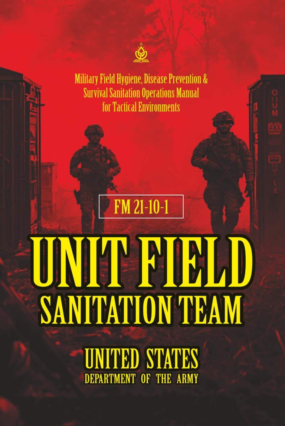 FM 21-10-1 Unit Field Sanitation Team: [Annotated] Military Field Hygiene, Disease Prevention & Survival Sanitation Operations Manual for Tactical Environments