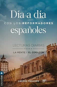 Dia a dia con los reformadores espanoles Lecturas diarias para la mente y el corazon Spanish Edition