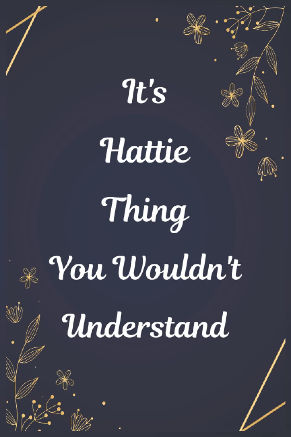 It's A Hattie Thing You Wouldn't Understand: Journal For An Awesome Hattie | Funny Notebook Gifts for Hattie, Great gifts for women, girls, Best gift ... for Hattie | Size ”6x9” Notebook | 110 Pages