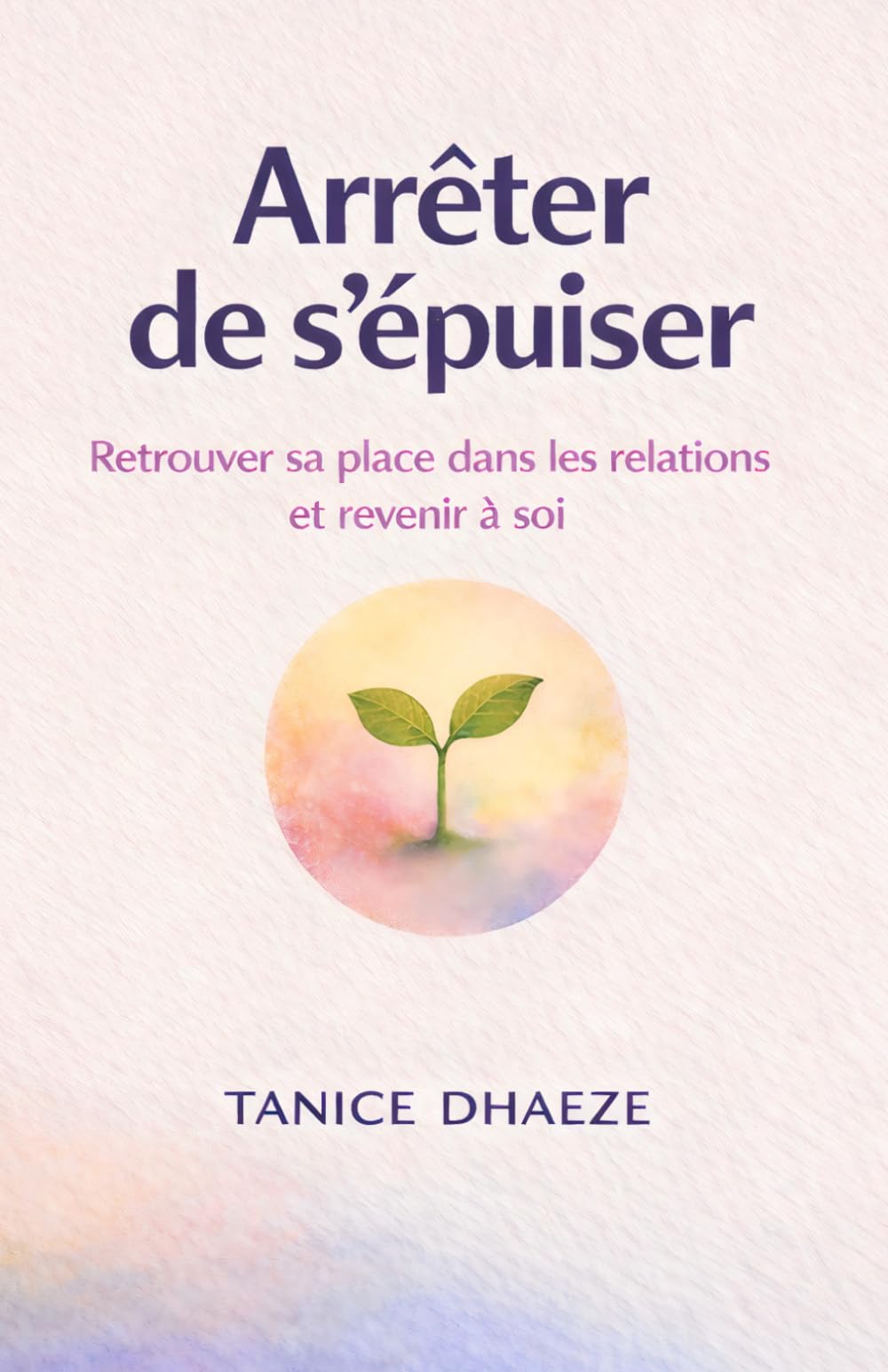 Arrêter de sépuiser: Retrouver sa place dans les relations et revenir à soi