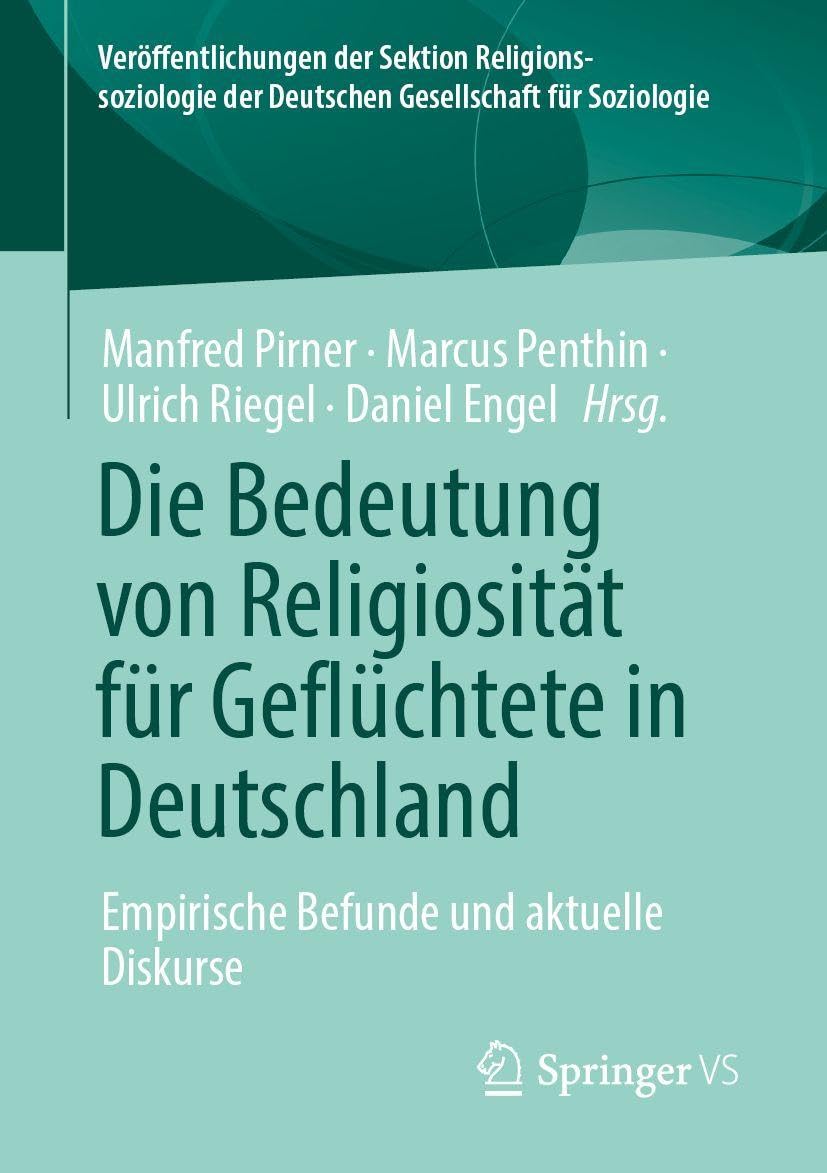 Die Bedeutung von Religiosität für Geflüchtete in Deutschland: Empirische Befunde und aktuelle Diskurse (Veröffentlichungen der Sektion Religionssoziologie der Deutschen Gesellschaft für Soziologie)