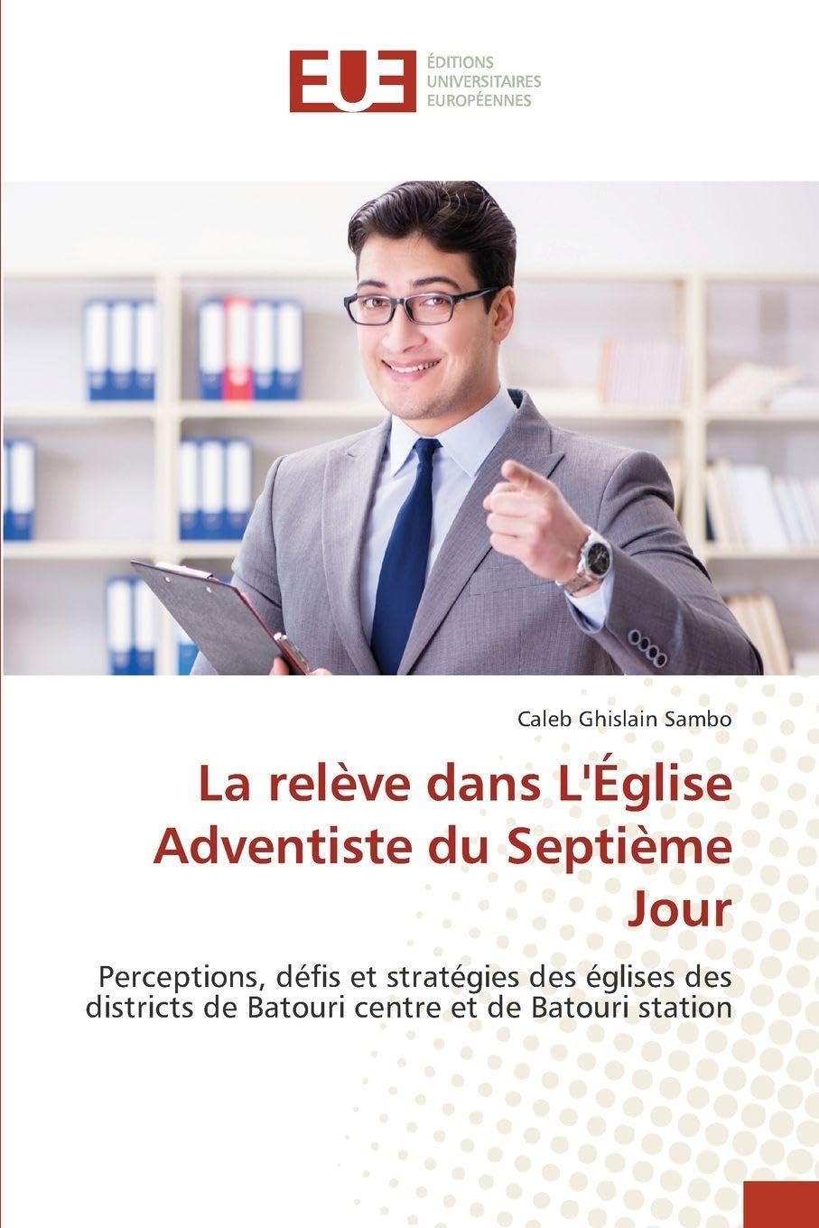 La relève dans L'Église Adventiste du Septième Jour: Perceptions, défis et stratégies des églises des districts de Batouri centre et de Batouri station