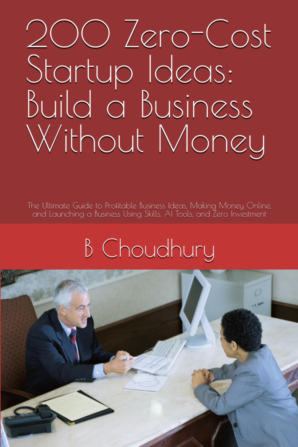 200 Zero-Cost Startup Ideas: Build a Business Without Money: The Ultimate Guide to Profitable Business Ideas, Making Money Online, and Launching a Business Using Skills, AI Tools, and Zero Investment