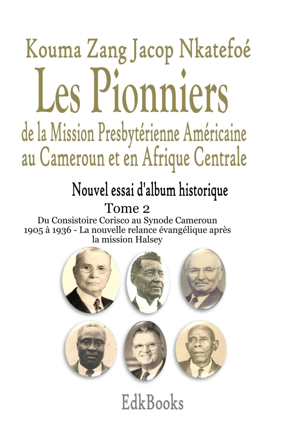 Les Pionniers de la Mission Presbytérienne Américaine au Cameroun et en Afrique Centrale Nouvel essai d'album historique