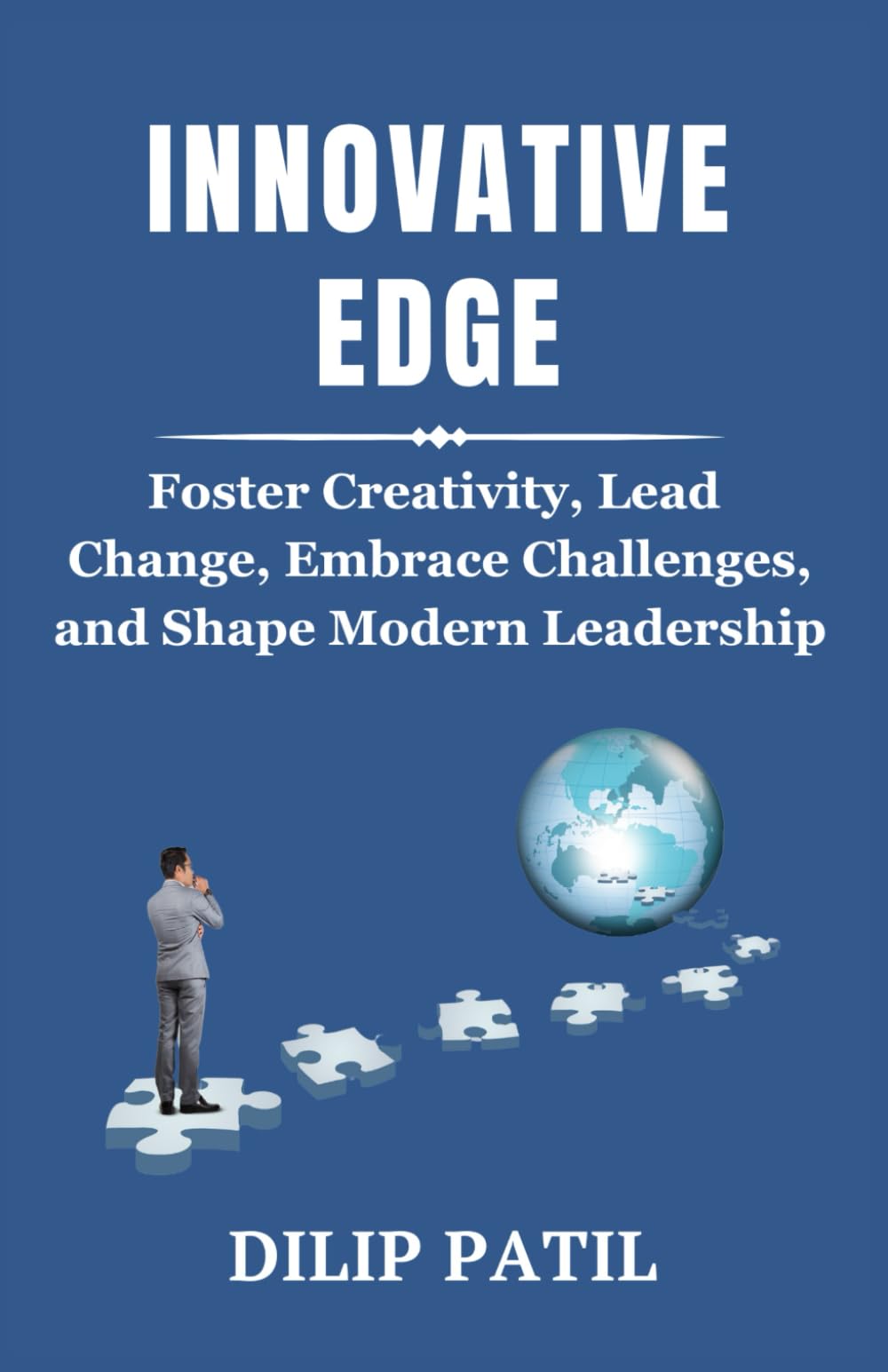INNOVATIVE EDGE: Foster Creativity, Lead Change, Embrace Challenges, and Shape Modern Leadership. (Leadership Transformed)