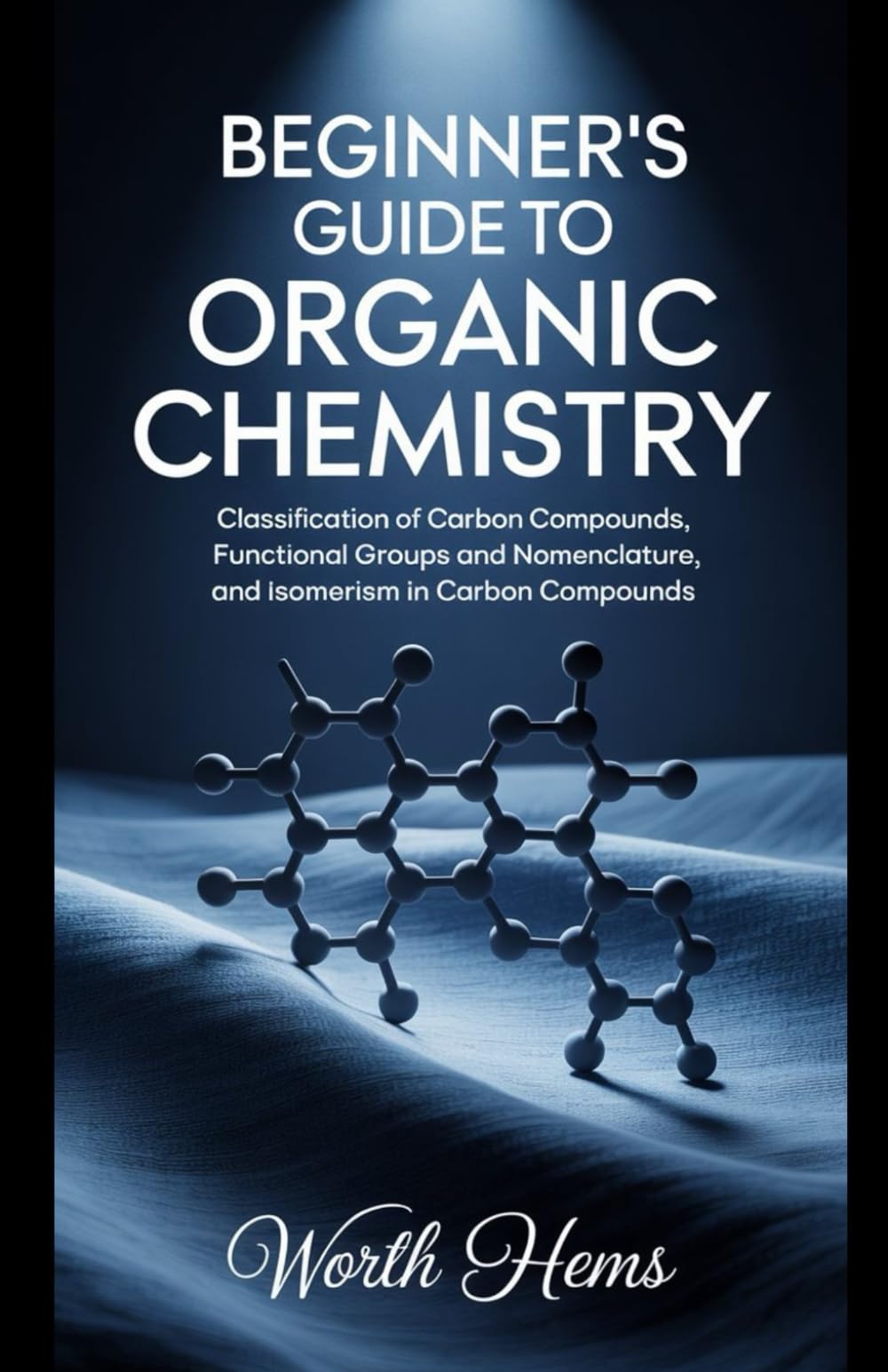 BEGINNER'S GUIDE TO ORGANIC CHEMISTRY: Classification of Carbon Compounds, Functional Groups and Nomenclature, and Isomerism in Carbon Compounds