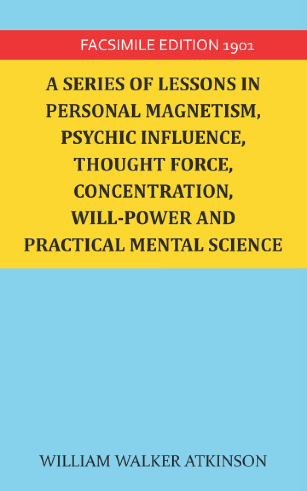 A Series Of Lessons In Personal Magnetism, Psychic Influence, Thought Force, Concentration, Will-Power And Practical Mental Science