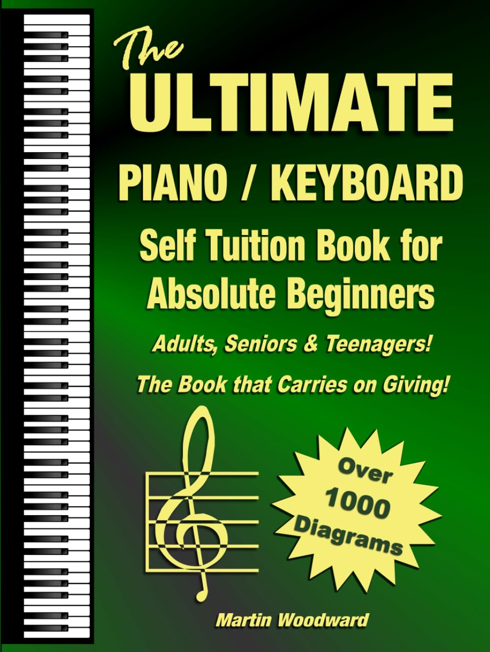 The ULTIMATE Piano / Keyboard Self Tuition Book for Absolute Beginners: Adults, Seniors & Teenagers The Book that Carries on Giving!