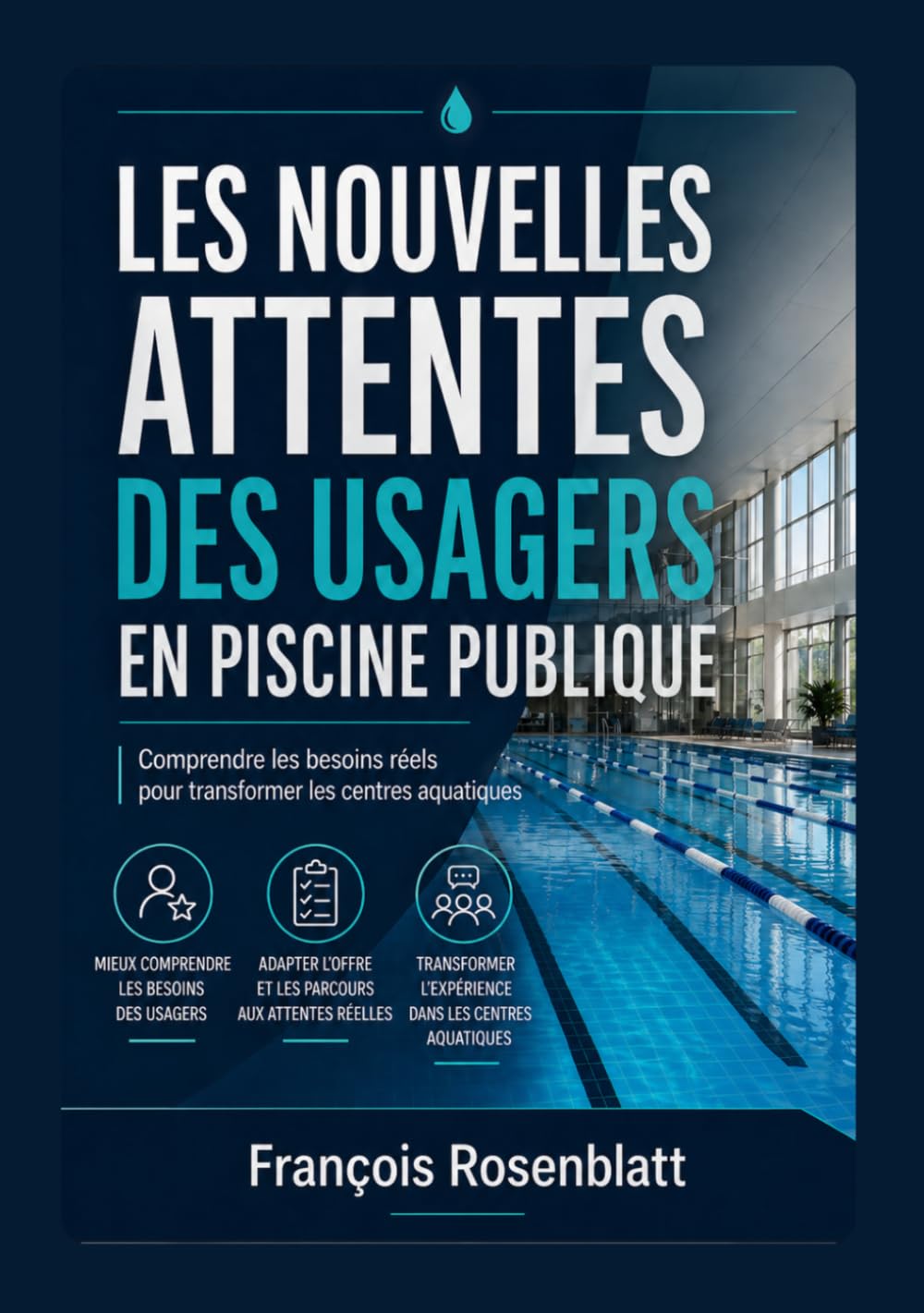 LES NOUVELLES ATTENTES DES USAGERS EN PISCINE PUBLIQUE: Comprendre les besoins réels pour transformer les centres aquatiques (AQUA PROXIMA – Référentiel des Centres Aquatiques)