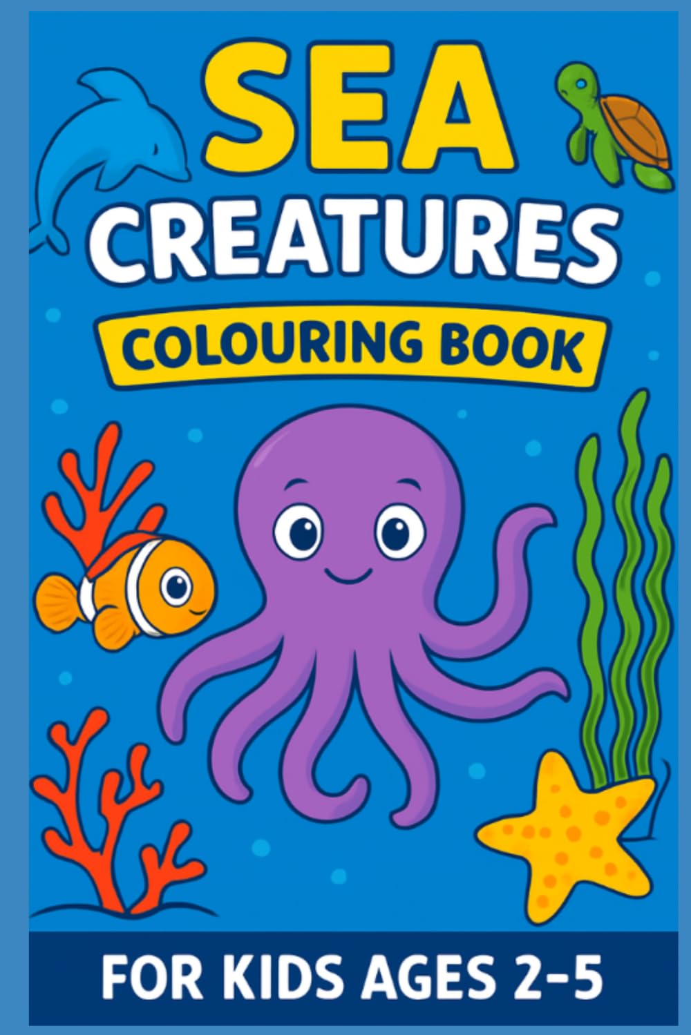 Sea Creatures Colouring Book for Ages 2–5: Fun and Easy Ocean Animal Pages for Toddlers and Preschool Kids