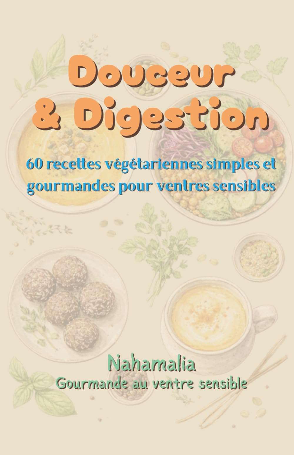 Douceur & Digestion: 60 recettes végétariennes simples et gourmandes pour ventres sensibles