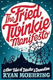 The Fried Twinkie Manifesto: and other tales of disaster and damnation