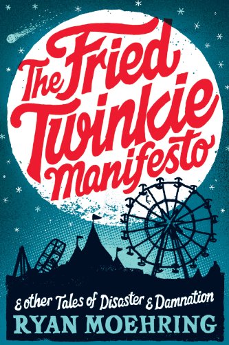 The Fried Twinkie Manifesto: and other tales of disaster and damnation