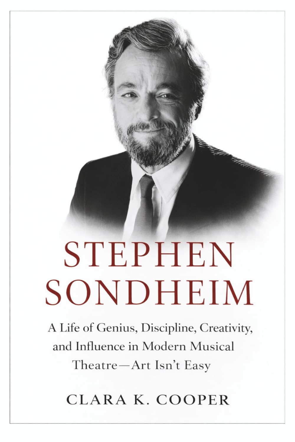 Stephen Sondheim: A Life of Genius, Discipline, Creativity, and Influence in Modern Musical Theatre—Art Isn’t Easy