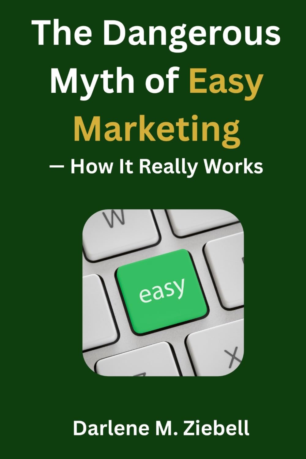 The Dangerous Myth of Easy Marketing — How It Really Works
