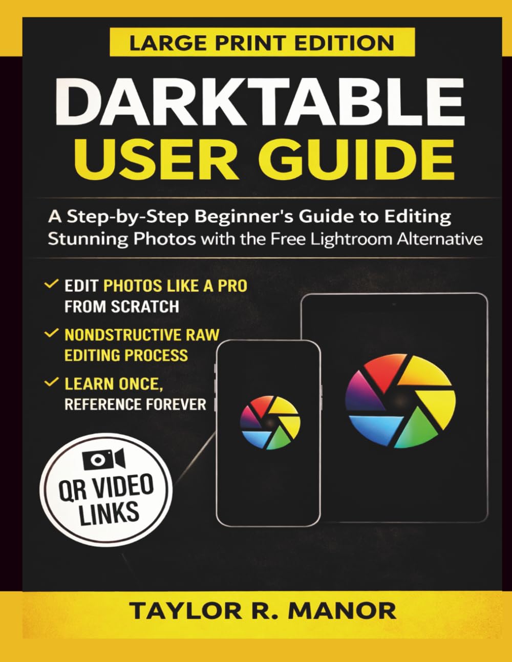 DARKTABLE USER GUIDE: A Step-by-Step Beginner’s Guide to Editing Stunning Photos with the Free Lightroom Alternative